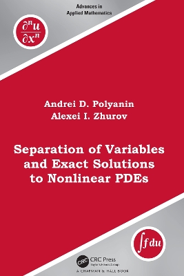 Separation of Variables and Exact Solutions to Nonlinear PDEs by Andrei D. Polyanin