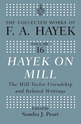 Hayek On Mill: The Mill-Taylor Friendship and Related Writings by Sandra J. Peart