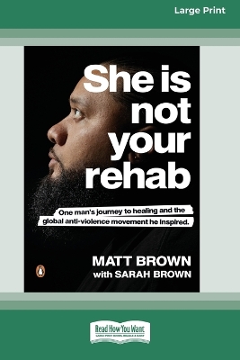 She Is Not Your Rehab: One Man's Journey to Healing and the Global Anti-Violence Movement He Inspired by Matt Brown