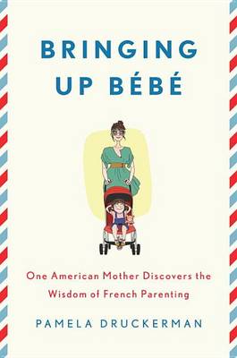 Bringing Up Bebe: One American Mother Discovers the Wisdom of French Parenting book