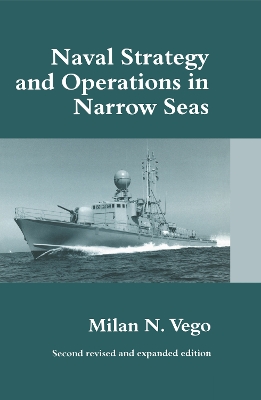 Naval Strategy and Operations in Narrow Seas by Milan N. Vego