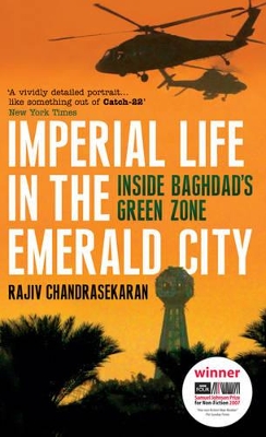 Imperial Life in the Emerald City: Inside Baghdad's Green Zone by Rajiv Chandrasekaran