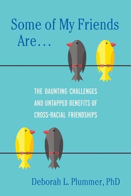 Some of My Friends Are: The Daunting Challenges and Untapped Benefits of Cross-Racial Friendships book