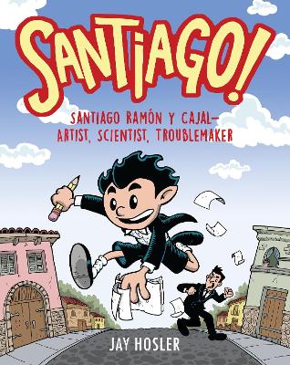 Santiago!: Santiago Ramón y Cajal!Artist, Scientist, Troublemaker book