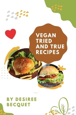 Vegan Tried and True: Delicious Vegan Food for Everyday book