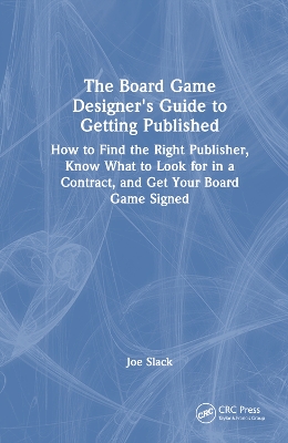 The Board Game Designer's Guide to Getting Published: How to Find the Right Publisher, Know What to Look for in a Contract, and Get Your Board Game Signed book