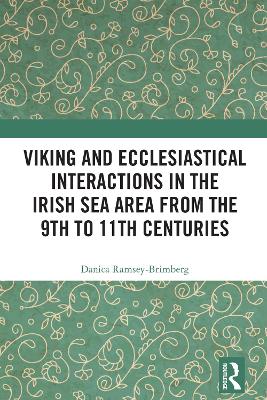 Viking and Ecclesiastical Interactions in the Irish Sea Area from the 9th to 11th Centuries by Danica Ramsey-Brimberg