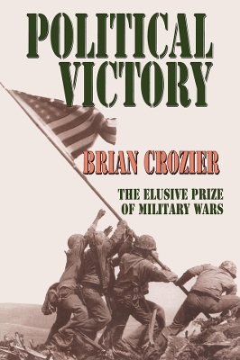 Political Victory: The Elusive Prize of Military Wars by Brian Crozier