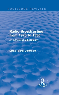 Routledge Revivals: Radio Broadcasting from 1920 to 1990 (1991): An Annotated Bibliography by Diane Foxhill Carothers