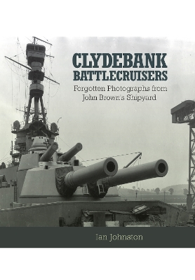 Clydebank Battlecruisers: Forgotten Photographs from John Brown's Shipyard book
