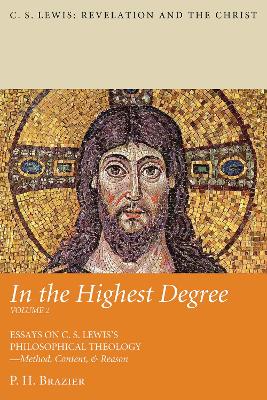In the Highest Degree: Volume Two: Essays on C. S. Lewis's Philosophical Theology--Method, Content, & Reason book