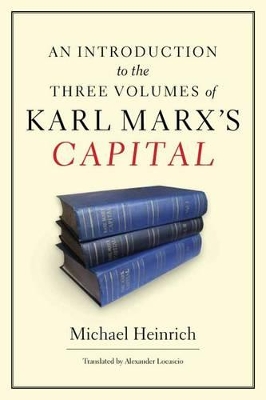 An Introduction to the Three Volumes of Karl Marx's Capital by Michael Heinrich