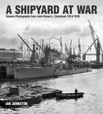 A Shipyard at War by Ian Johnston