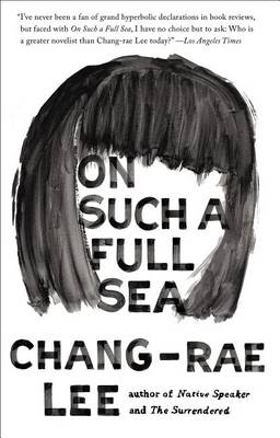 On Such a Full Sea: A Novel by Chang-Rae Lee