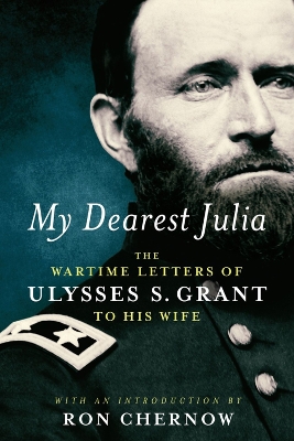 My Dearest Julia: The Wartime Letters of Ulysses S. Grant to His Wife book