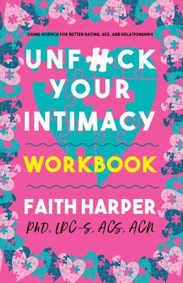 Unf#ck Your Intimacy Workbook: Using Science for Better Dating, Sex, and Relationships by Faith G. Harper