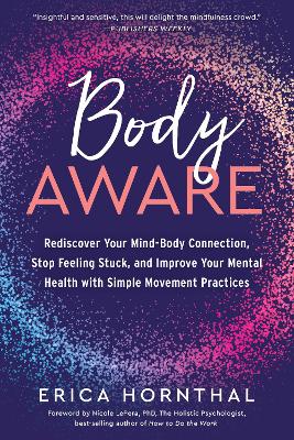 Body Aware: Rediscover Your Mind-Body Connection, Stop Feeling Stuck, and Improve Your Mental Health with Simple Movement Practices book
