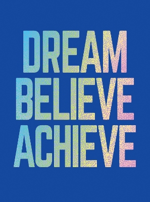 Dream, Believe, Achieve: Inspiring Quotes and Empowering Affirmations for Success, Growth and Happiness by Summersdale Publishers
