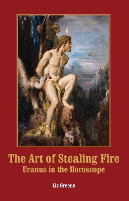 The Art of Stealing Fire: Uranus in the Horoscope book
