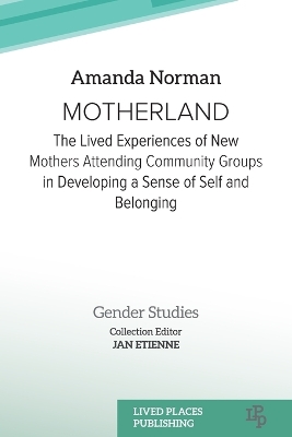 Motherland: The Lived Experiences of New Mothers Attending Community Groups in Developing a Sense of Self and Belonging book