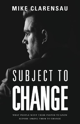 Subject to Change: What People Want Their Pastor to Know Before Asking Them to Change book