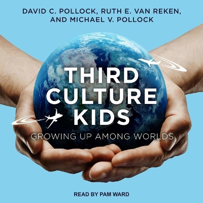 Third Culture Kids: Growing Up Among Worlds, Third Edition by Pam Ward