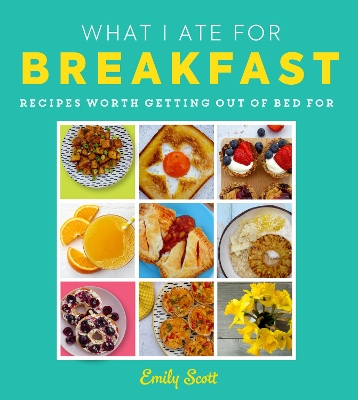 What I Ate for Breakfast: Food worth getting out of bed for book