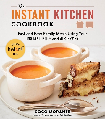 The Instant Kitchen Cookbook: Fast and Easy Family Meals Using Your Instant Pot and Air Fryer book