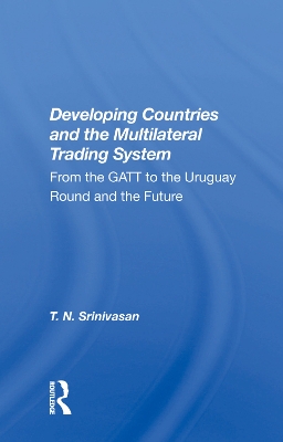 Developing Countries And The Multilateral Trading System: From Gatt To The Uruguay Round And The Future by T. N. Srinivasan