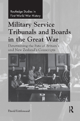 Military Service Tribunals and Boards in the Great War: Determining the Fate of Britain’s and New Zealand’s Conscripts book