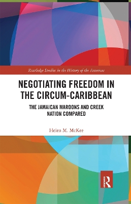 Negotiating Freedom in the Circum-Caribbean: The Jamaican Maroons and Creek Nation Compared book