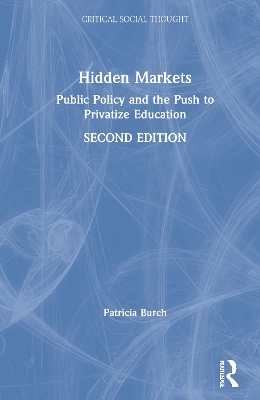 Hidden Markets: Public Policy and the Push to Privatize Education by Patricia Burch