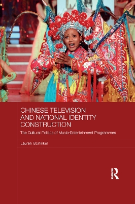Chinese Television and National Identity Construction: The Cultural Politics of Music-Entertainment Programmes by Lauren Gorfinkel