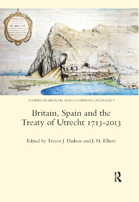 Britain, Spain and the Treaty of Utrecht 1713-2013 by Trevor J. Dadson