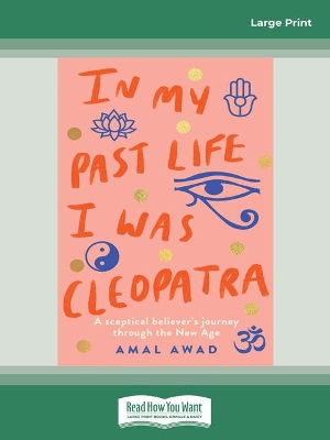 In My Past Life I was Cleopatra: A sceptical believer's journey through the New Age by Amal Awad
