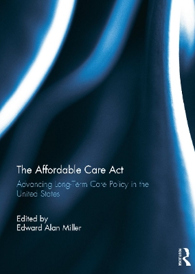 The Affordable Care Act: Advancing Long-Term Care Policy in the United States book