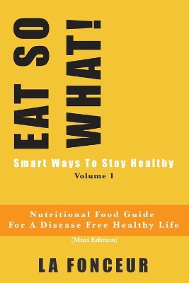EAT SO WHAT! Smart Ways To Stay Healthy Volume 1 (Full Color Print): Nutritional food guide for vegetarians for a disease free healthy life book