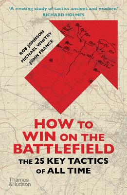 How to Win on the Battlefield: The 25 Key Tactics of All Time by Rob Johnson