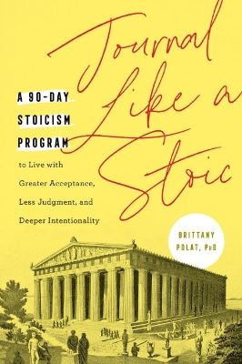 Journal Like a Stoic: A 90-Day Stoicism Program to Live with Greater Acceptance, Less Judgement, and Deeper Intentionality (Includes Teachings of Marcus Aurelius) book