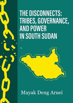 The Disconnects: Tribes, Governance, and Power in South Sudan book