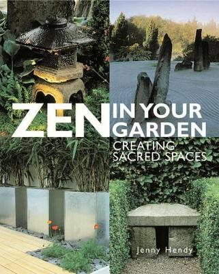 Zen in Your Garden: Creating Sacred Spaces by Jenny Hendy