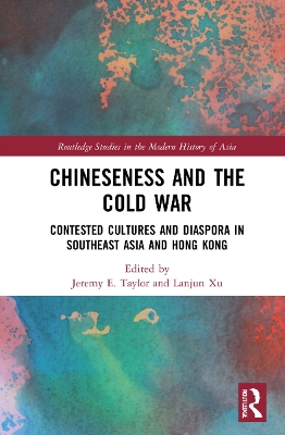 Chineseness and the Cold War: Contested Cultures and Diaspora in Southeast Asia and Hong Kong by Jeremy E. Taylor