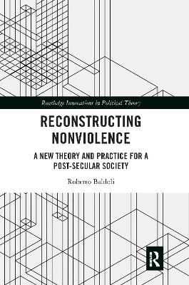 Reconstructing Nonviolence: A New Theory and Practice for a Post-Secular Society by Roberto Baldoli
