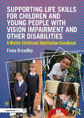 Supporting Life Skills for Children and Young People with Vision Impairment and Other Disabilities: A Middle Childhood Habilitation Handbook by Fiona Broadley