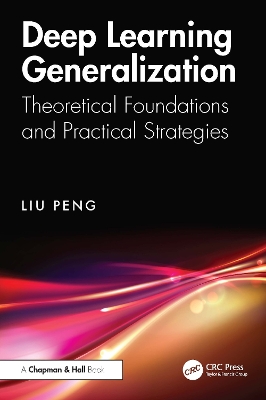 Deep Learning Generalization: Theoretical Foundations and Practical Strategies by Liu Peng