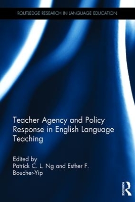 Teacher Agency and Policy Response in English Language Teaching by Patrick C. L. Ng