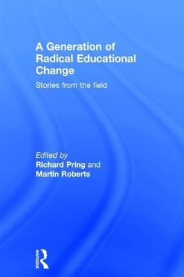 A Generation of Radical Educational Change: Stories from the field by Richard Pring