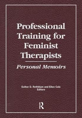 Professional Training for Feminist Therapists: Personal Memoirs book