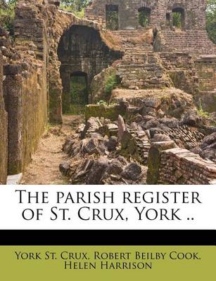 The Parish Register of St. Crux, York .. book