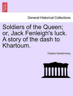 Soldiers of the Queen; Or, Jack Fenleigh's Luck. a Story of the Dash to Khartoum. book